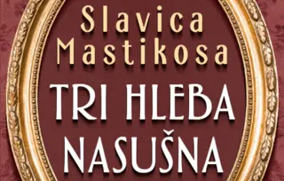 Prikaz romana „Tri hleba nasušna“ Slavice Mastikose: Oda plemenitosti ljudskog duha