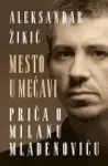 Proizvod Mesto u mećavi – priča o Milanu Mladenoviću