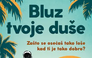 „Bluz tvoje duše“ ili „Zašto se osećaš tako loše kad ti je tako dobro?“